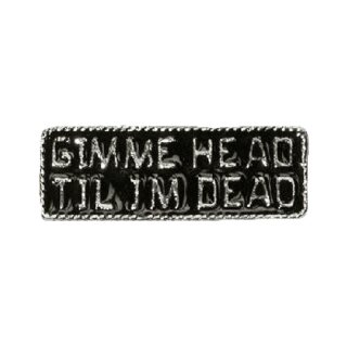 GIMME HEAD TIL IM DEAD PIN