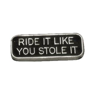 RIDE IT LIKE YOU STOLE IT PIN