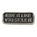 RIDE IT LIKE YOU STOLE IT PIN